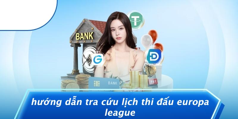 Hướng Dẫn Tra Cứu Lịch Thi Đấu Europa League