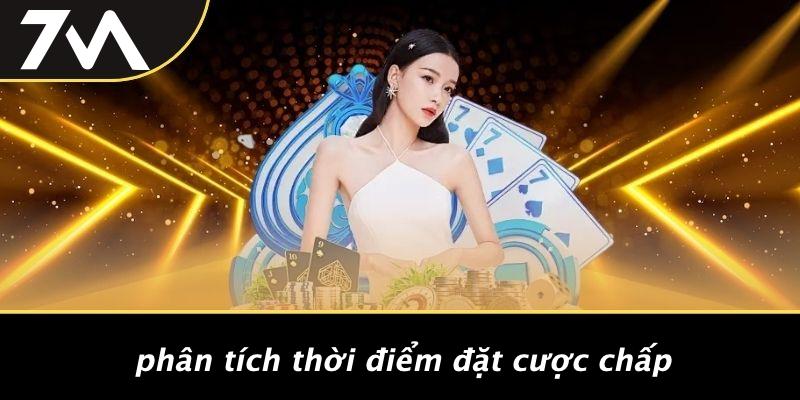 Phân Tích Thời Điểm Đặt Cược Chấp