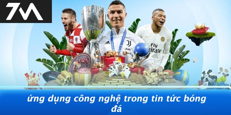 Ứng Dụng Công Nghệ Trong Tin Tức Bóng Đá