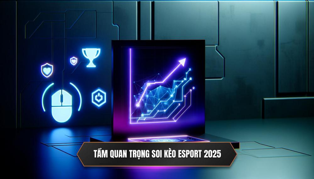 Nắm Bắt Tầm Quan Trọng Của Việc Soi Kèo Esport Trong Năm 2025
