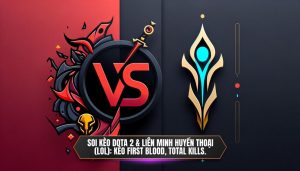 Soi kèo Dota 2 & Liên Minh Huyền Thoại (LOL)_ Kèo First Blood, Total Kills.