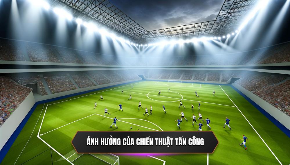 Ảnh hưởng của chiến thuật tấn công 